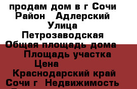 продам дом в г.Сочи › Район ­ Адлерский › Улица ­ Петрозаводская › Общая площадь дома ­ 317 › Площадь участка ­ 600 › Цена ­ 15 000 000 - Краснодарский край, Сочи г. Недвижимость » Дома, коттеджи, дачи продажа   . Краснодарский край,Сочи г.